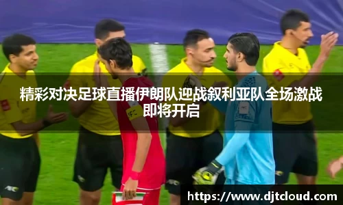 精彩对决足球直播伊朗队迎战叙利亚队全场激战即将开启